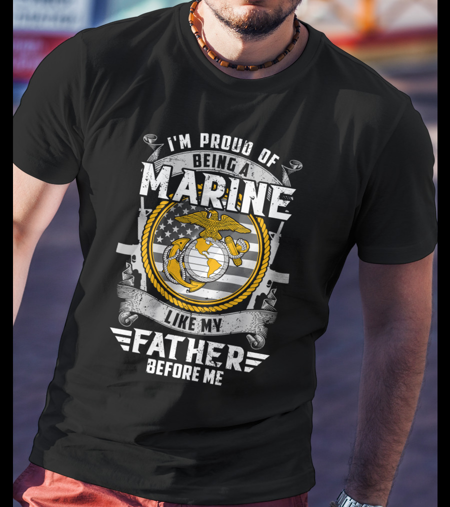 I'm Proud Of Being A Marine Like My Father Before Me T-Shirt