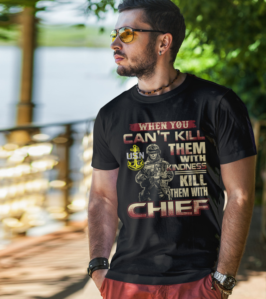 When You Can't Kill Them With Kindness Kill Them With Chief Usn T-Shirt