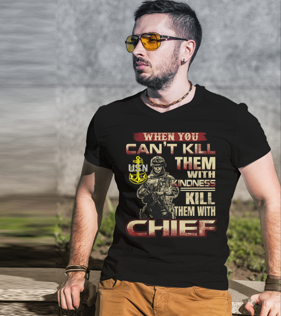 When You Can't Kill Them With Kindness Kill Them With Chief Usn T-Shirt