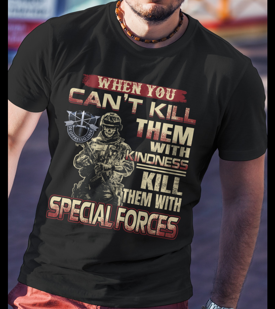When You Can't Kill Them With Kindness Kill Them With Special Forces De Oppresso Liber T-Shirt