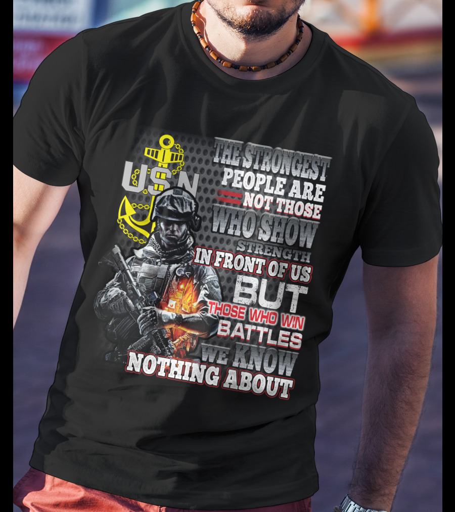 Usn The Strongest People Are Not Those Who Show Strength In Front Of Us But Those Who Win Battles We Know Nothing About T-Shirt