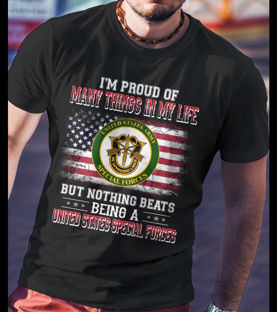 I'm Proud Of Many Things In My Life United States Army Special Forces But Nothing Beats Being A United States Special Forces T-Shirt