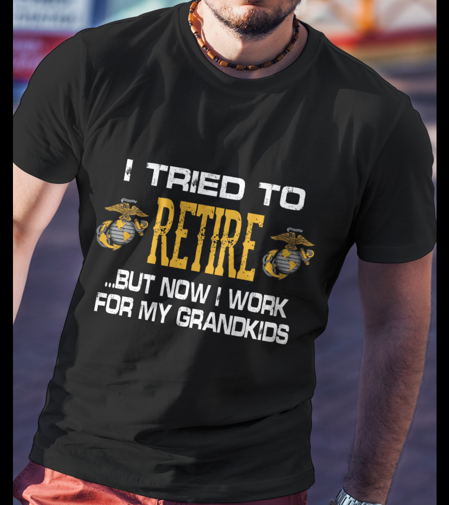 I Tried To Retire But Now I Work For My Grandkids Us Marine Corps Emblems T-Shirt
