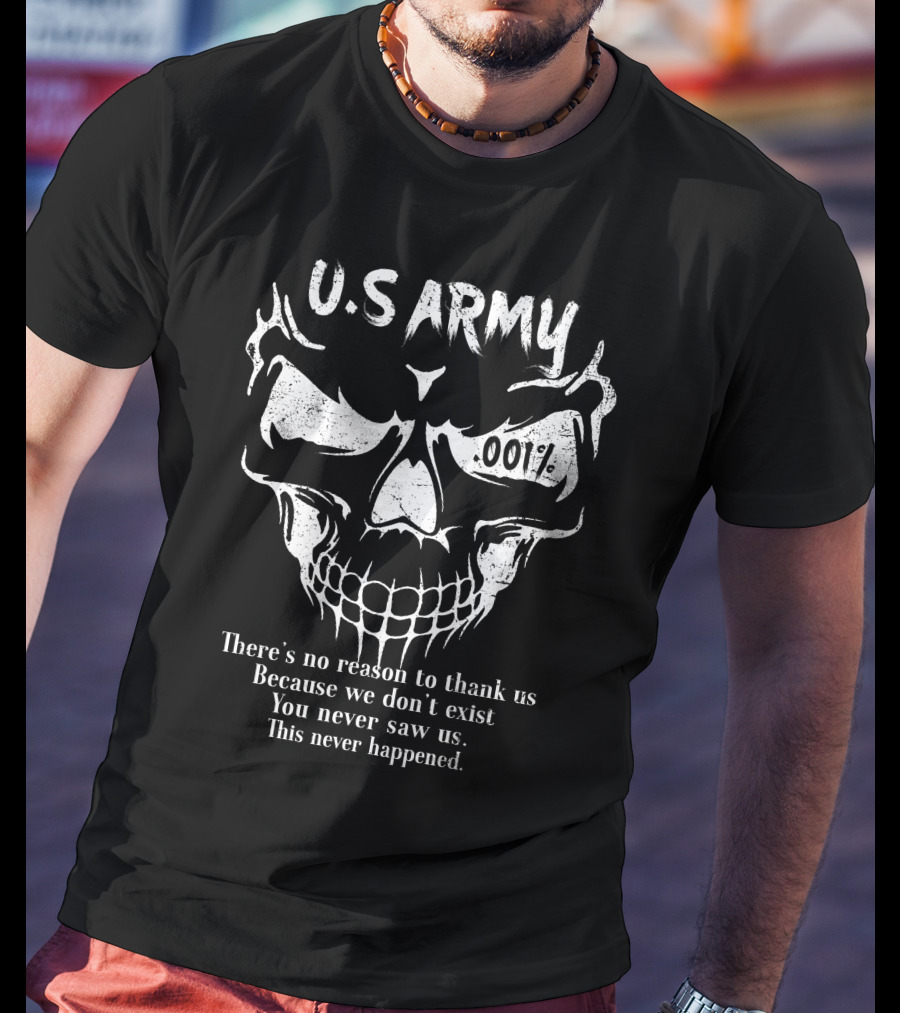 U.s. Army Skull 001% There's No Reason To Thank Us Because We Don't Exist T-Shirt