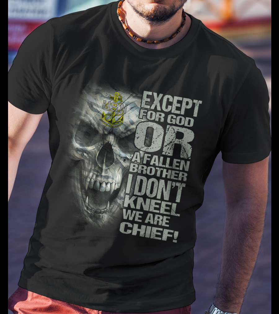 Us Navy Anchor Skull Except For God Or A Fallen Brother I Don't Kneel We Are Chief T-Shirt