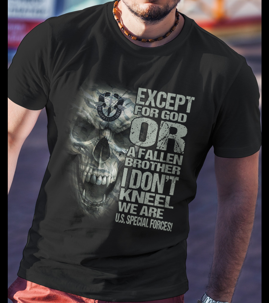 Except For God Or A Fallen Brother I Don't Kneel We Are U.s. Special Forces De Oppresso Liber Skull T-Shirt