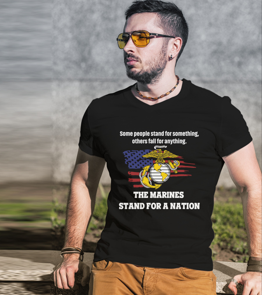Some People Stand For Something Others Fall For Anything The Marines Stand For A Nation T-Shirt