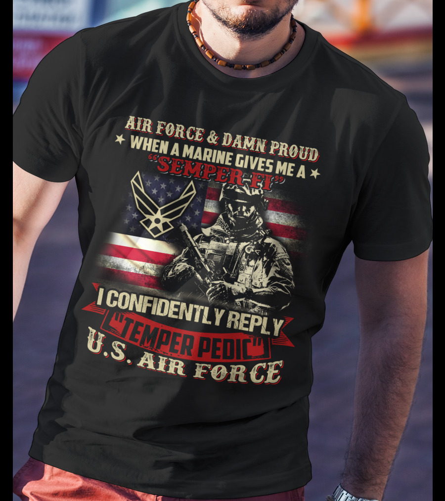 Air Force And Damn Proud U.s. Air Force Semper Fi Temper Pedic Reply American Flag And Soldier T-Shirt