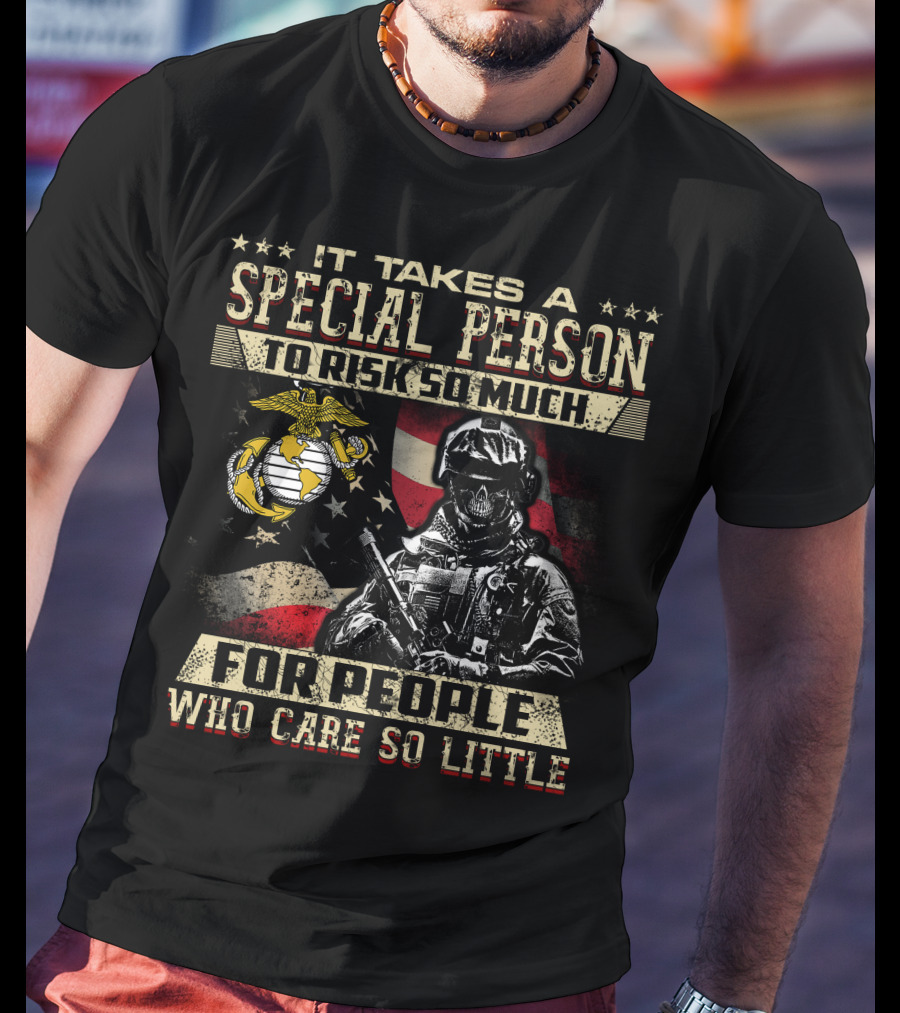 It Takes A Special Person To Risk So Much For People Who Care So Little Marine Corps American Flag Soldier T-Shirt