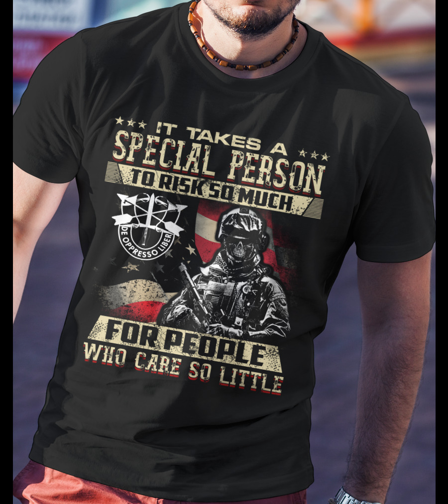 It Takes A Special Person To Risk So Much For People Who Care So Little De Oppresso Liber T-Shirt