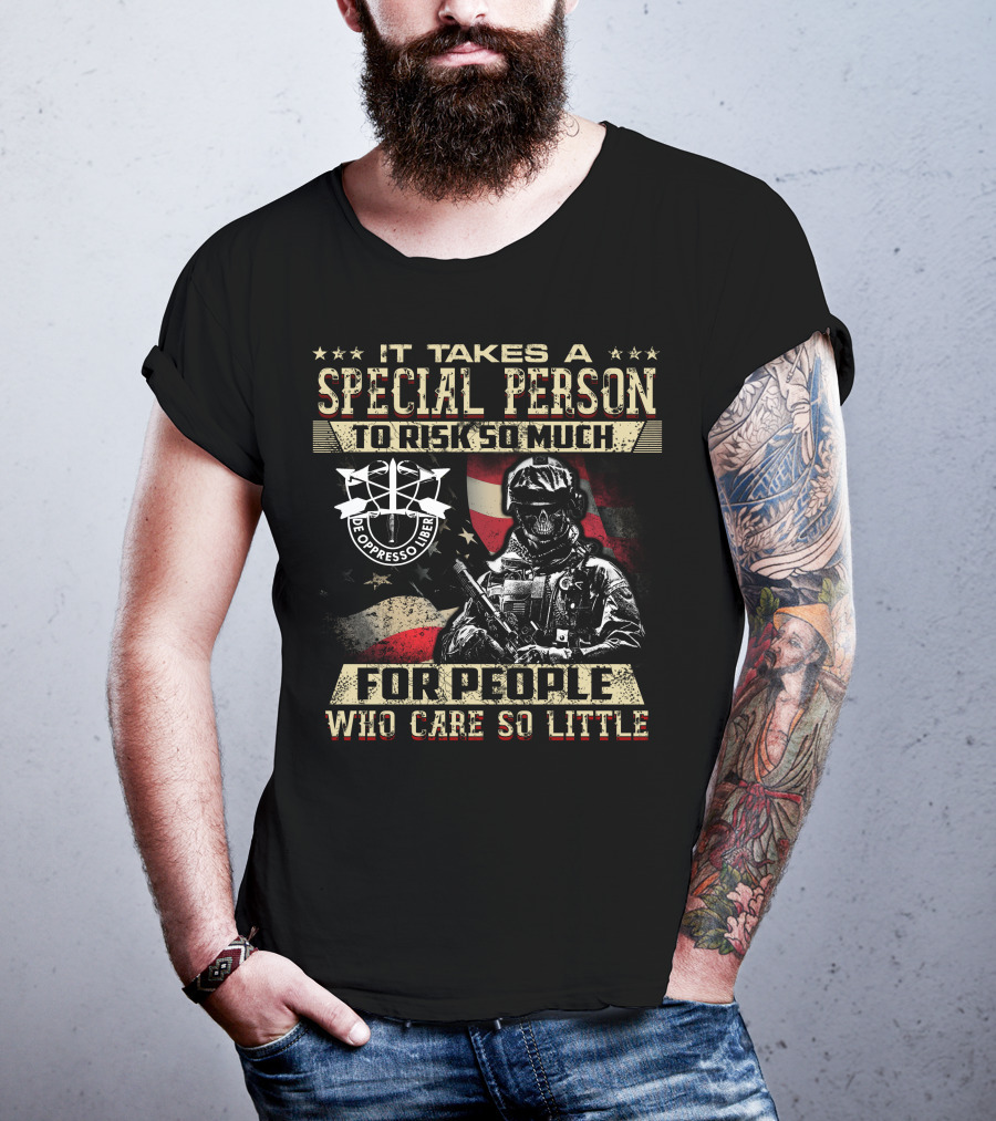 It Takes A Special Person To Risk So Much For People Who Care So Little De Oppresso Liber T-Shirt