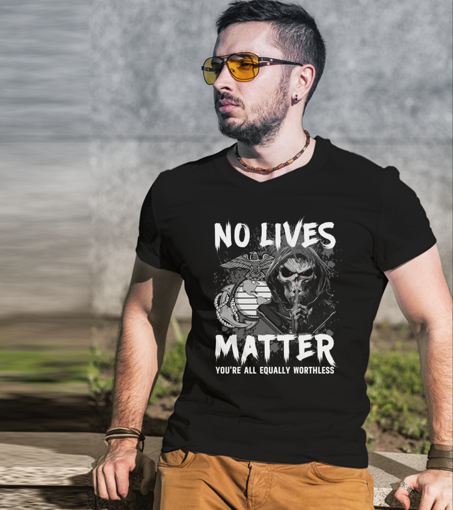 No Lives Matter You're All Equally Worthless Grim Reaper With Marine Corps Symbol T-Shirt
