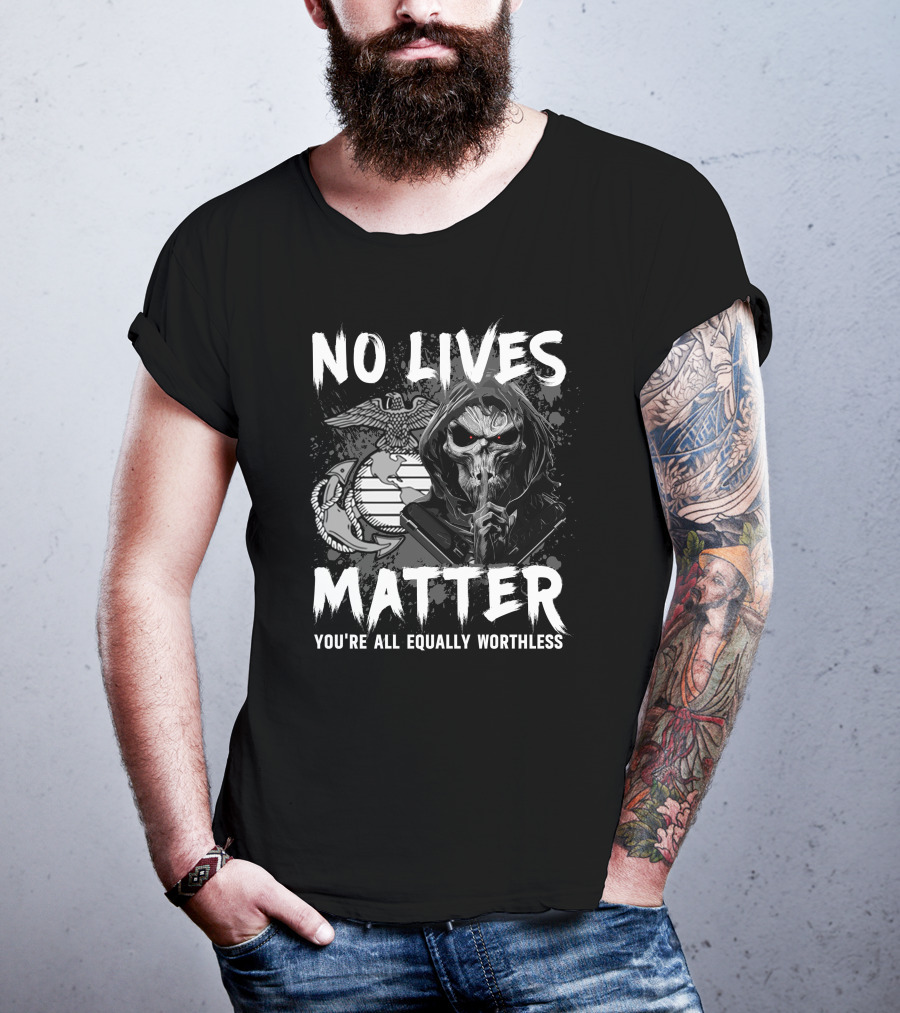 No Lives Matter You're All Equally Worthless Grim Reaper With Marine Corps Symbol T-Shirt