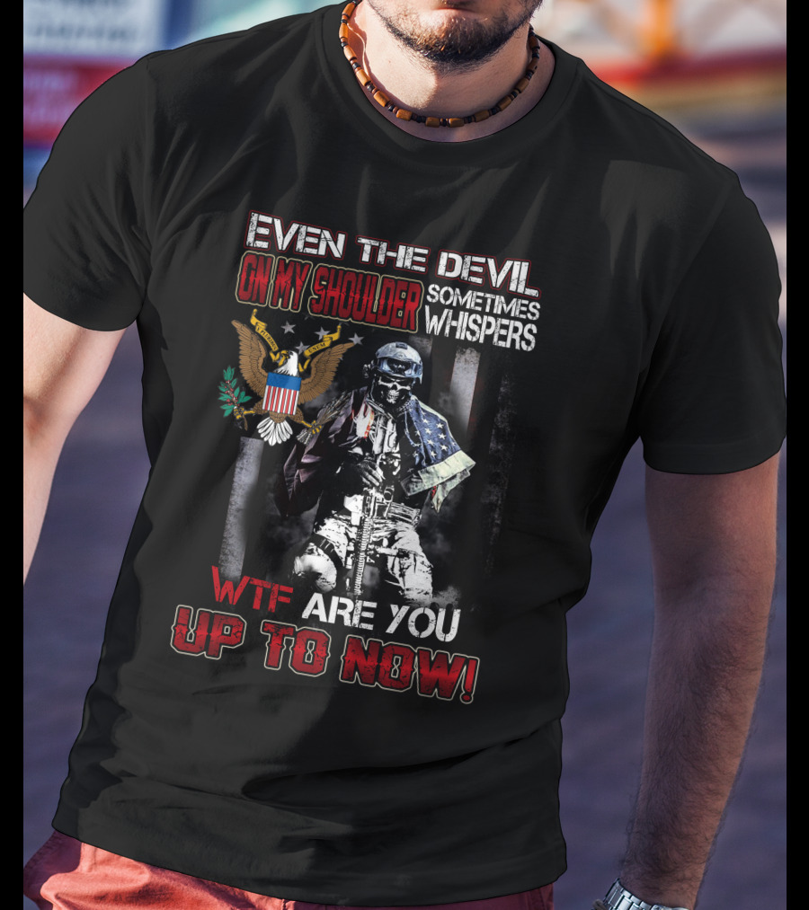 Even The Devil On My Shoulder Sometimes Whispers Wtf Are You Up To Now T-Shirt