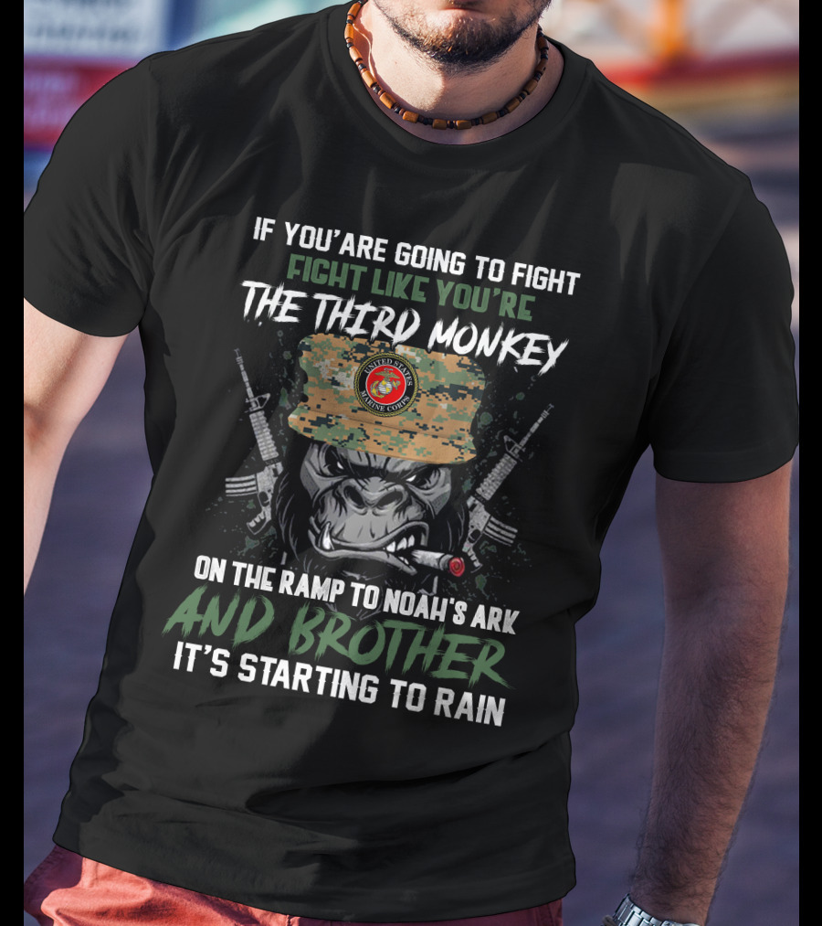 If You’re Going To Fight Like You’re The Third Monkey On The Ramp To Noah’s Ark Brother It’s Starting To Rain United States Marine Corps T-Shirt