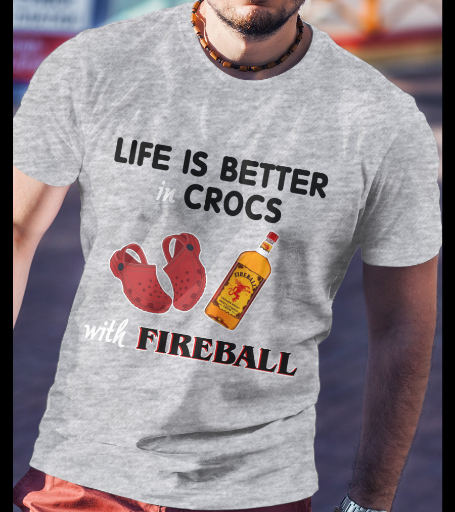 Life Is Better In Crocs With Fireball T-Shirt