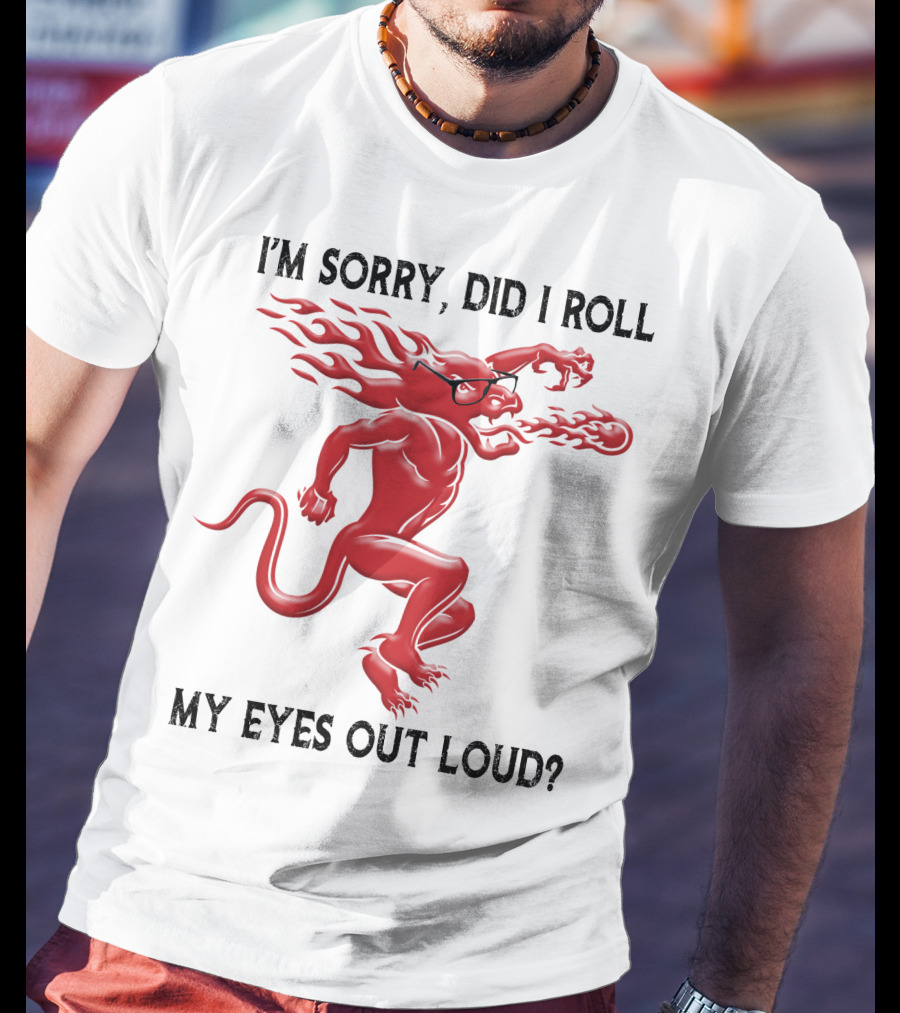 I'm Sorry Did I Roll My Eyes Out Loud Fireball Devil T-Shirt