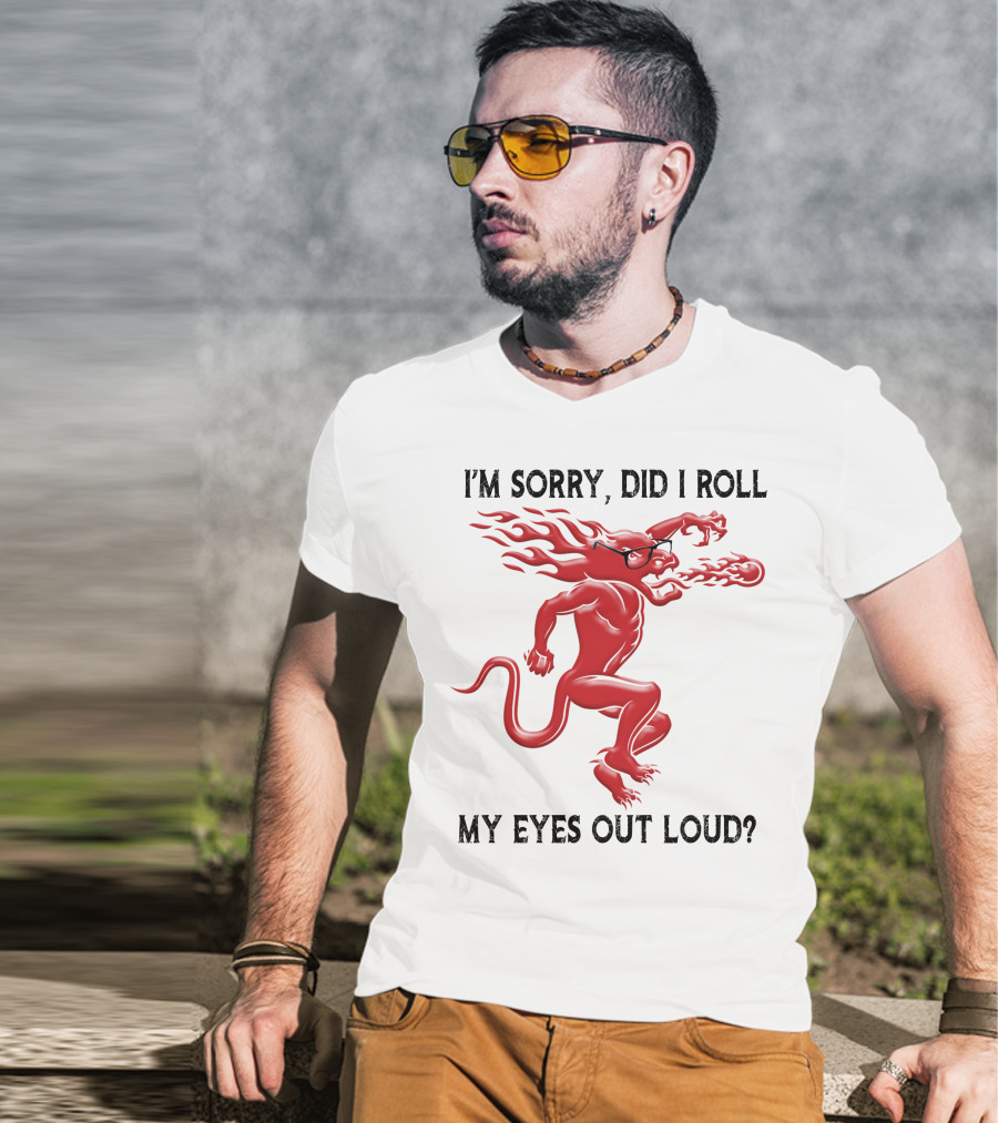 I'm Sorry Did I Roll My Eyes Out Loud Fireball Devil T-Shirt
