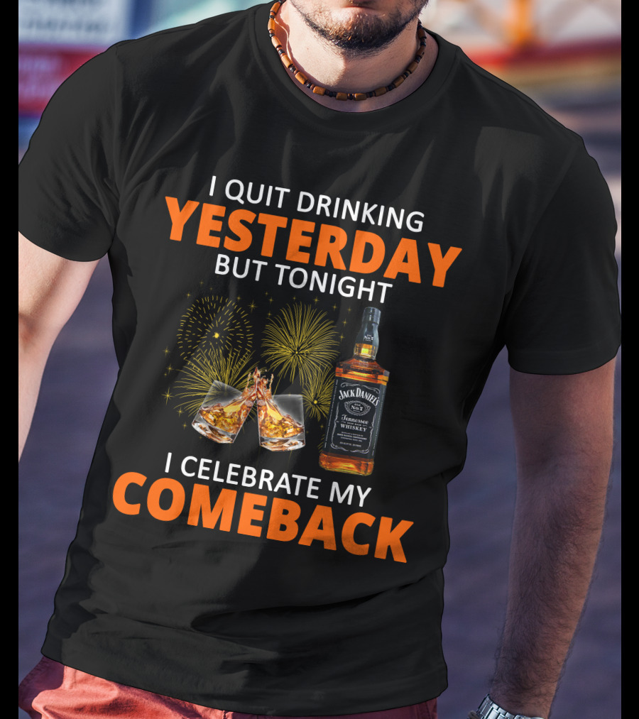 I Quit Drinking Yesterday But Tonight I Celebrate My Comeback Jack Daniel's Tennessee Whiskey T-Shirt