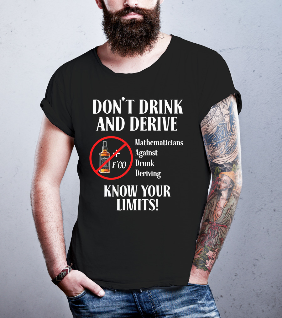 DON'T DRINK AND DERIVE Mathematicians Against Drunk Deriving KNOW YOUR LIMITS JACK F'(X) T-Shirt