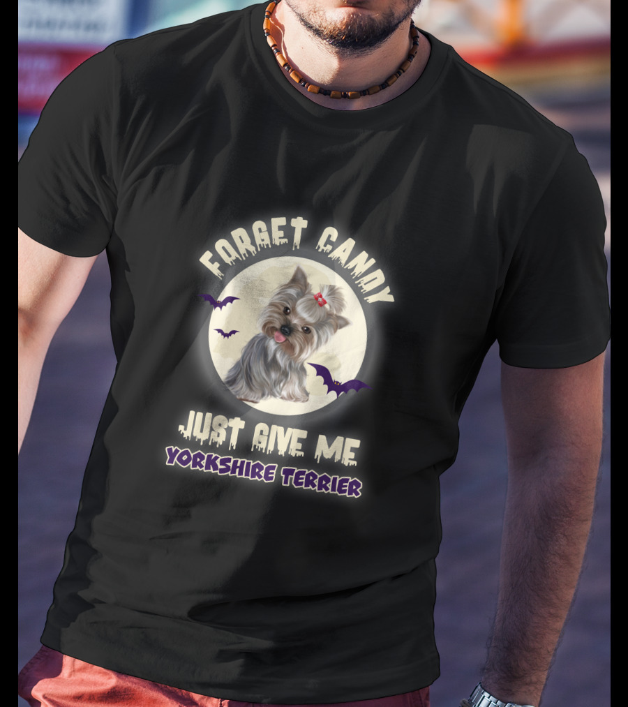Forget Candy Just Give Me Yorkshire Terrier T-Shirt