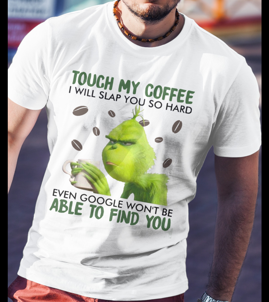 Touch My Coffee I Will Slap You So Hard Even Google Won't Be Able To Find You Grumpy Green Character With Coffee Beans T-Shirt