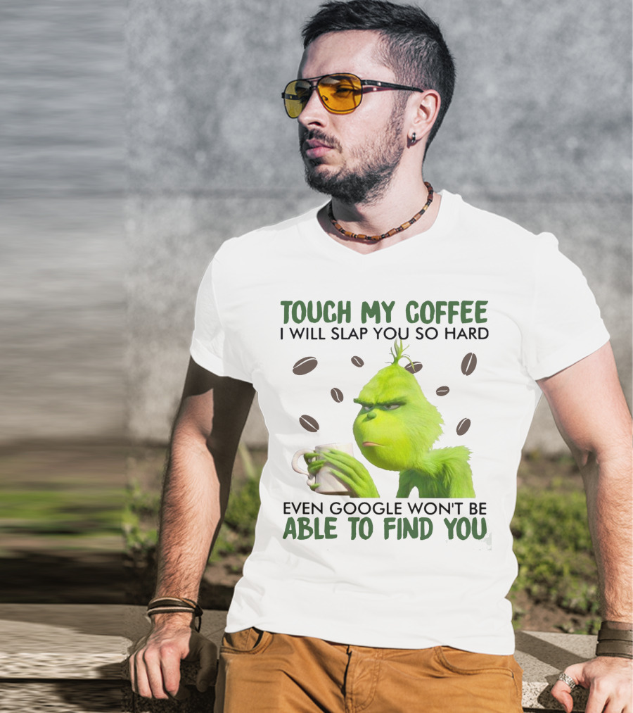 Touch My Coffee I Will Slap You So Hard Even Google Won't Be Able To Find You Grumpy Green Character With Coffee Beans T-Shirt