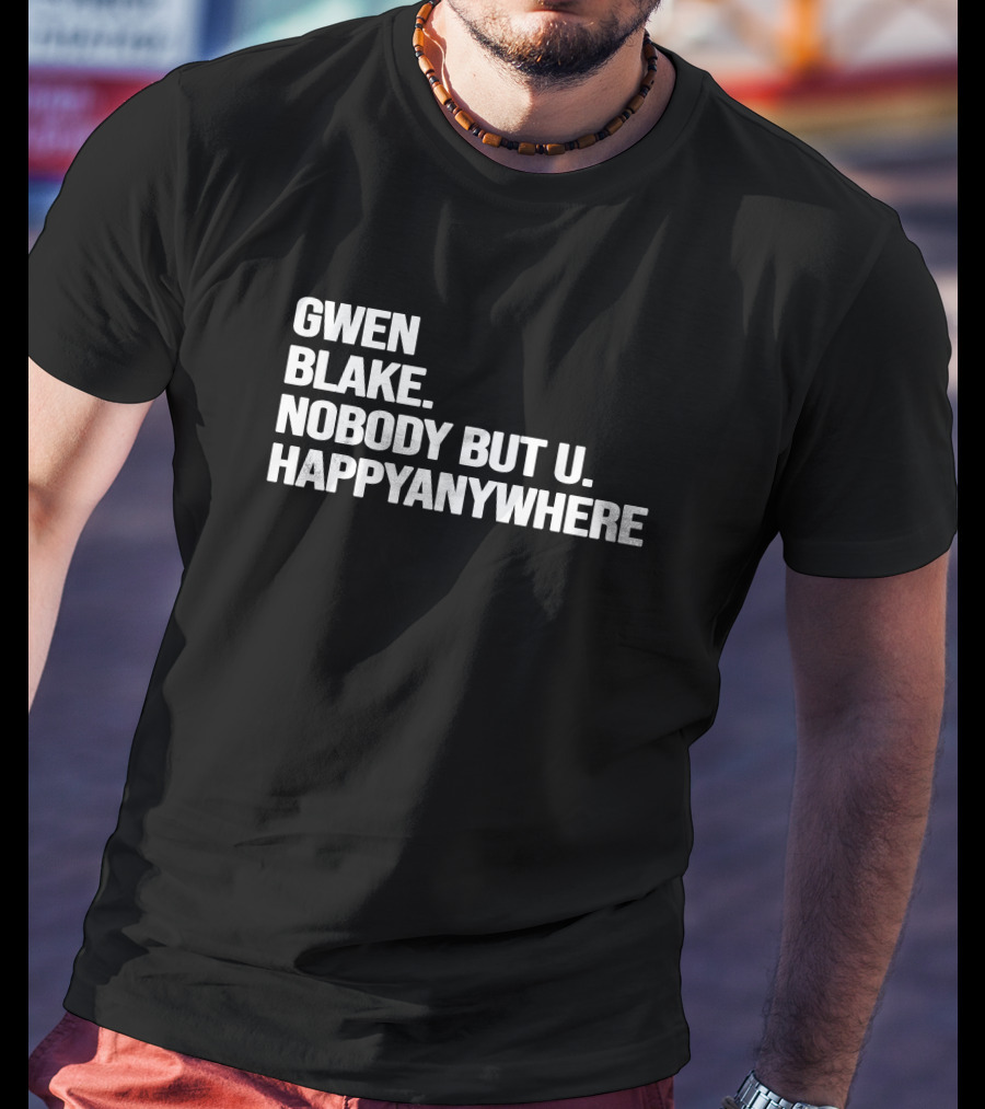 Gwen Blake Nobody But U Happy Anywhere T-Shirt