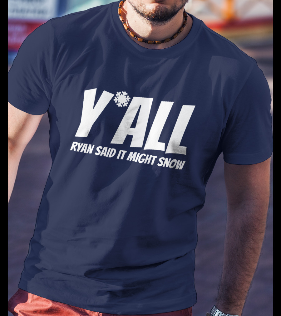 Y'All Ryan Said It Might Snow Ryan Hall Y'all T-Shirt