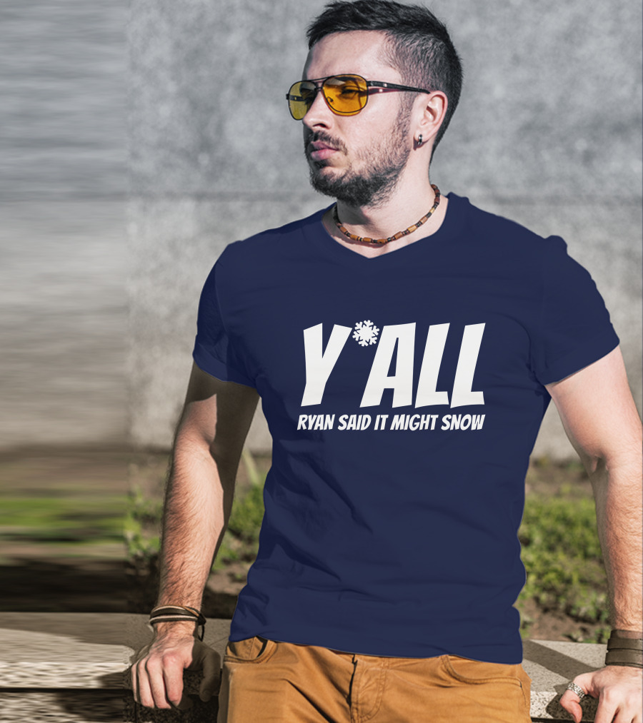 Y'All Ryan Said It Might Snow Ryan Hall Y'all T-Shirt