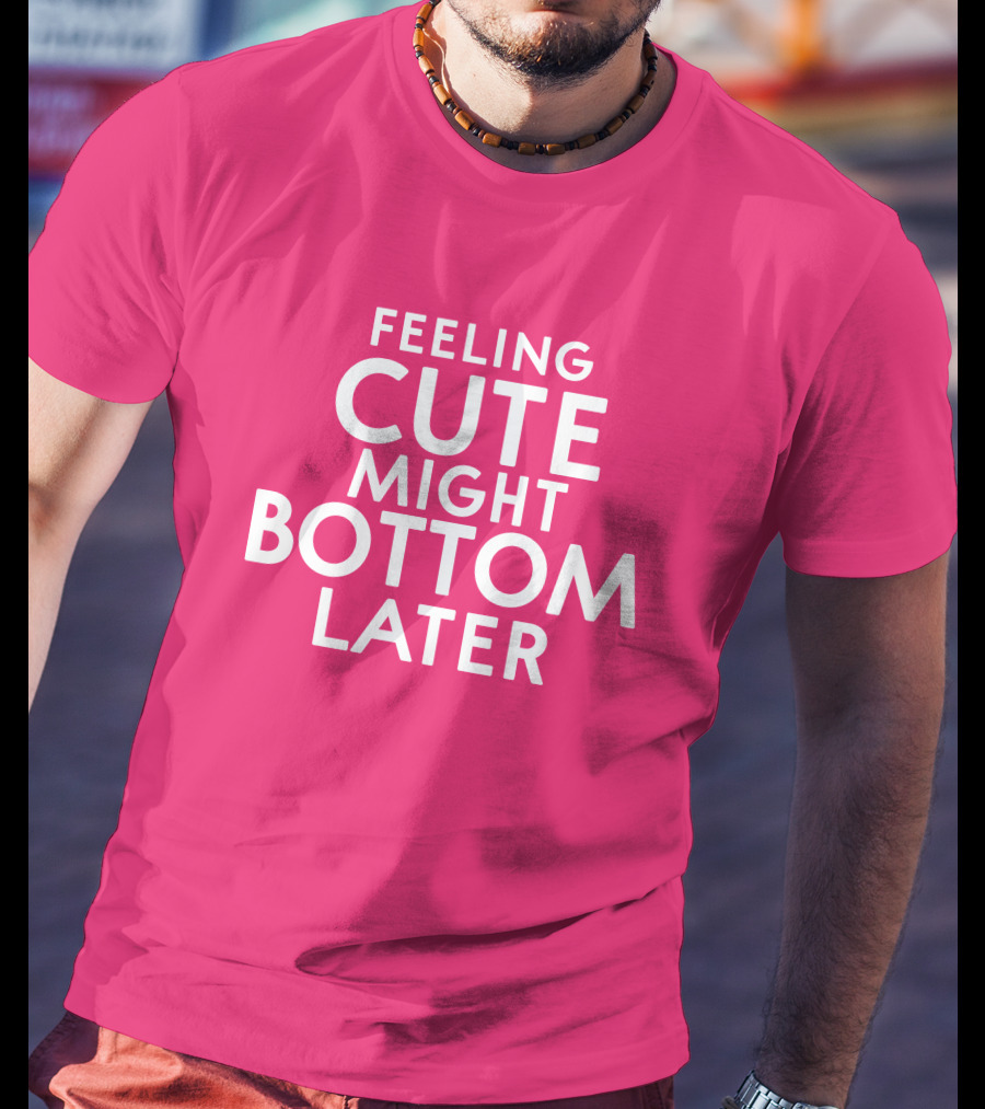 Feeling Cute Might Bottom Later Thedarkskinzeus T-Shirt
