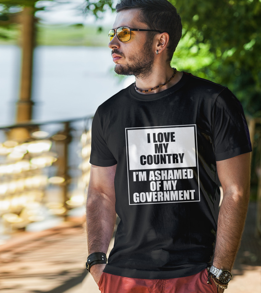 I Love My Country I'm Ashamed Of My Government T-Shirt