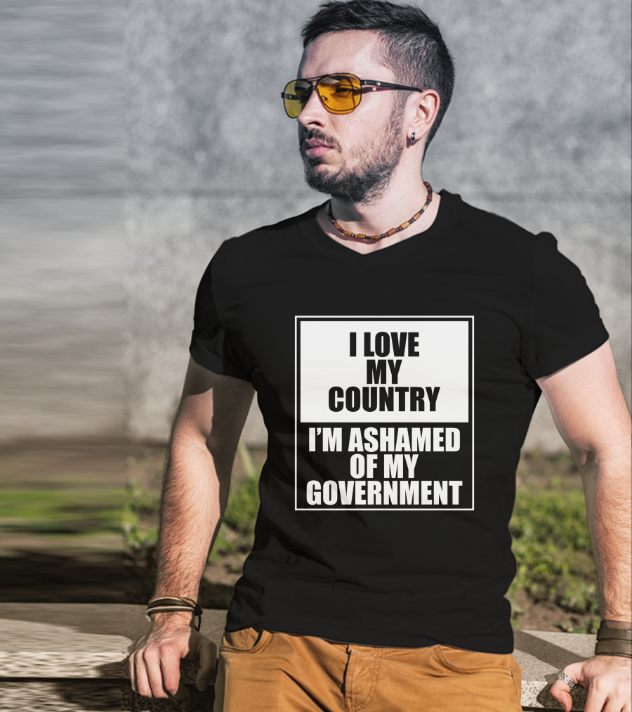 I Love My Country I'm Ashamed Of My Government T-Shirt