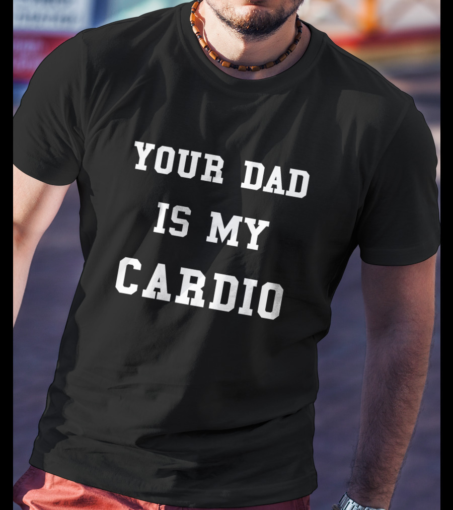 Your Dad Is My Cardio T-Shirt