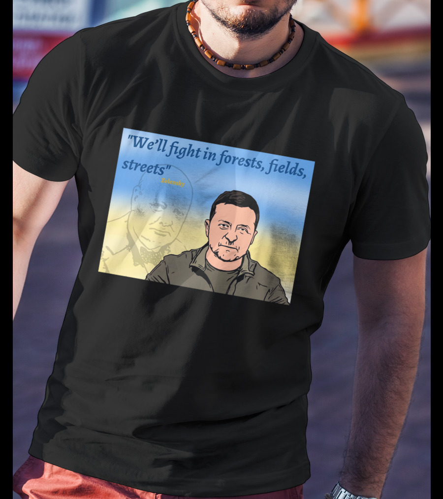 We’ll Fight In Forests Fields Streets Zelensky T-Shirt