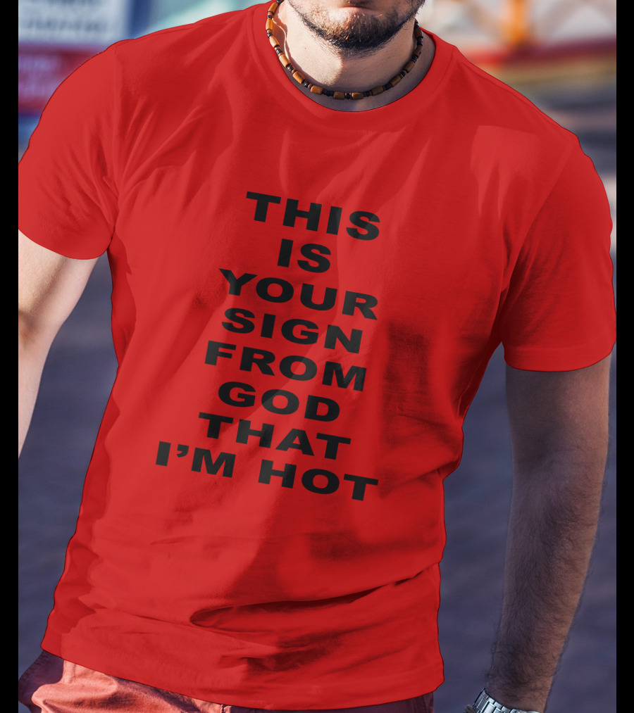This Is Your Sign From God That I'm Hot T-Shirt