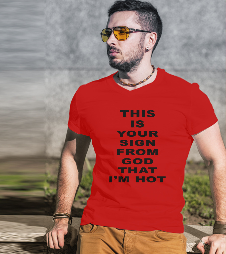 This Is Your Sign From God That I'm Hot T-Shirt