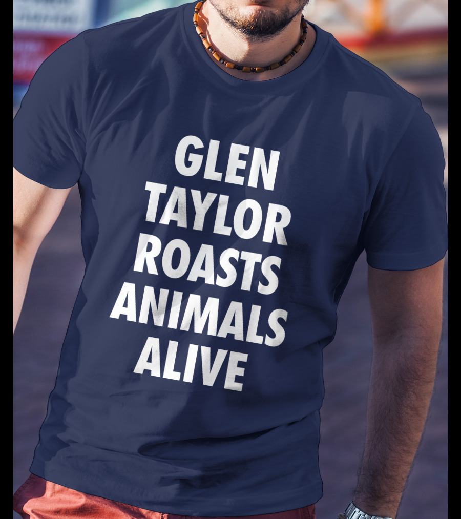 Glen Taylor Roasts Animals Alive T-Shirt