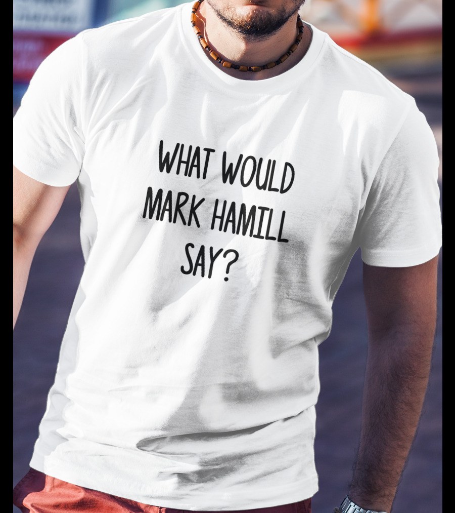 What Would Mark Hamill Say Ultimate Fan Question T-Shirt