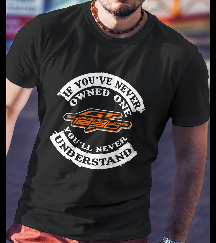 If You've Never Owned One Superduke 1290 You'll Never Understand T-Shirt