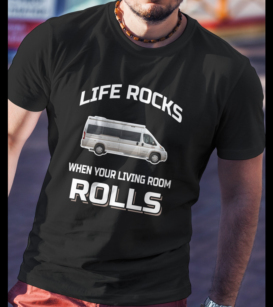 Life Rocks When Your Living Room Rolls Pleasure Way RV T-Shirt
