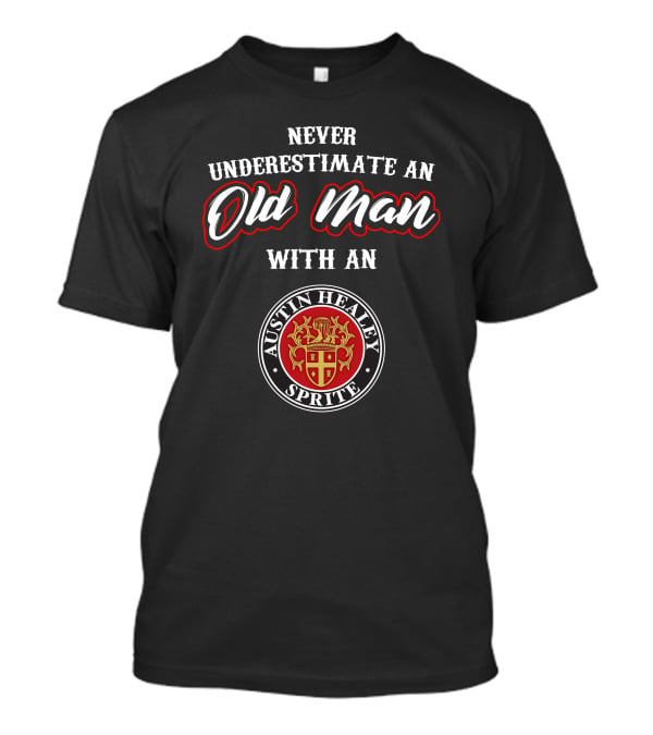 Never Underestimate An Old Man With An Austin Healey Sprite T-Shirt