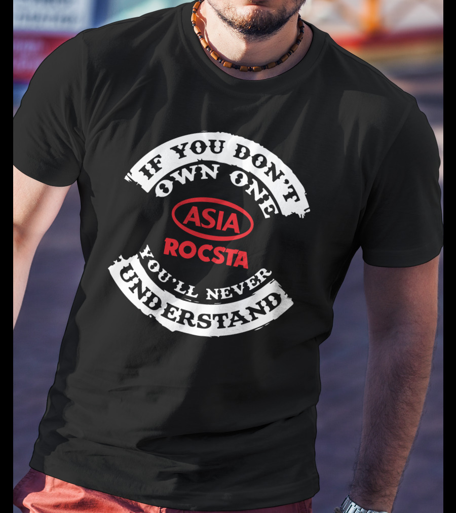 If You Don't Own One Asia Rocsta You'll Never Understand T-Shirt