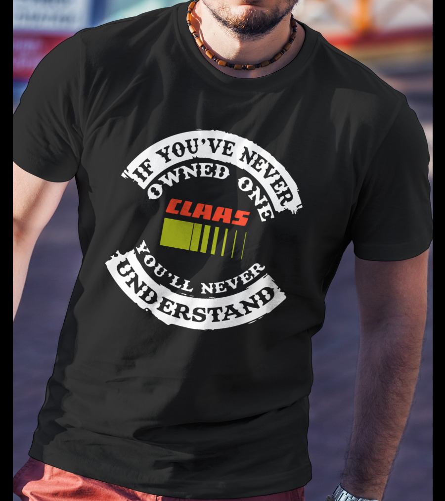 If You've Never Owned One Claas Tractor You'll Never Understand T-Shirt