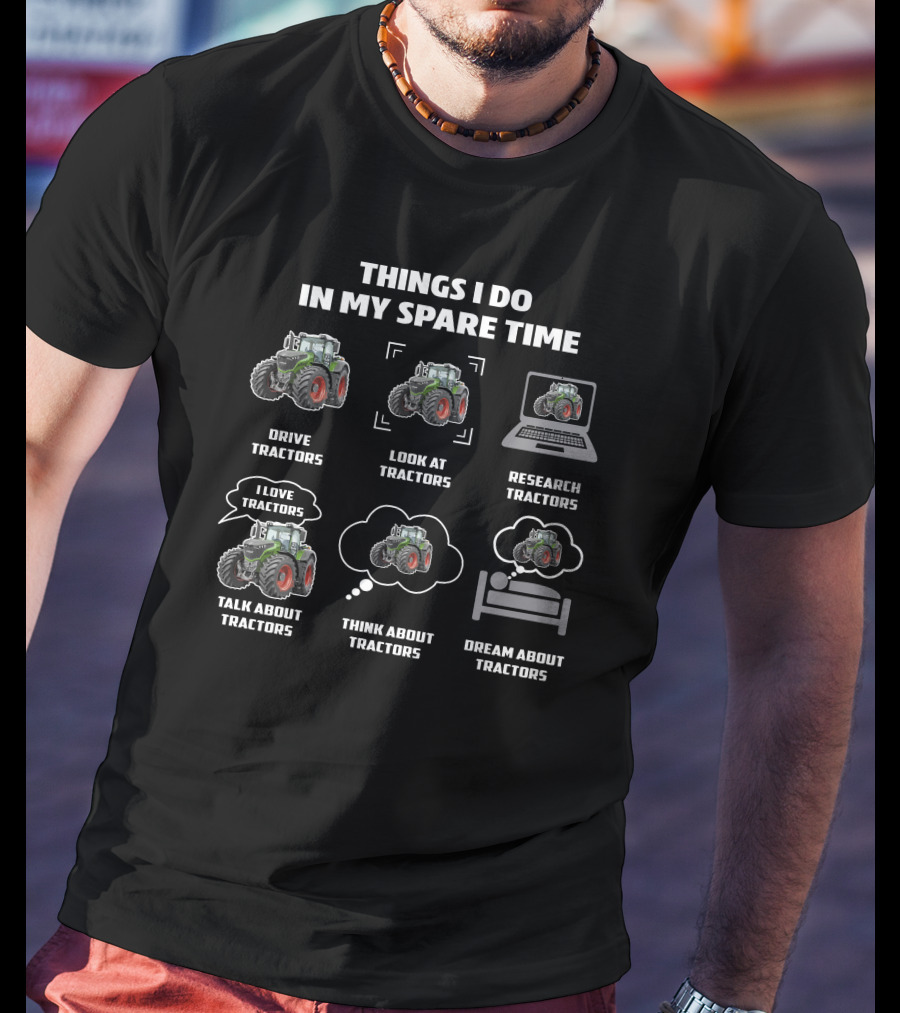 Things I Do In My Spare Time Drive Fendt Tractor Look At Tractors Research Tractors Talk About Tractors Think About Tractors Dream About Tractors T-Shirt