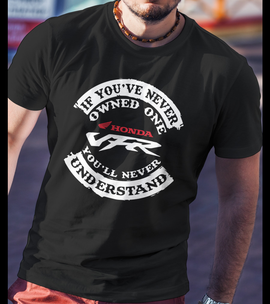 Honda VFR If You've Never Owned One You'll Never Understand T-Shirt