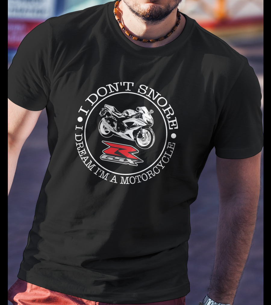 I DON'T SNORE I DREAM I'M A MOTORCYCLE SUZUKI GSX R 600s T-Shirt