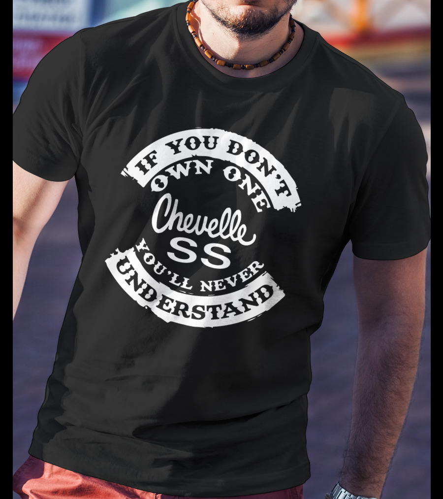 If You Don't Own One Chevelle SS You'll Never Understand T-Shirt