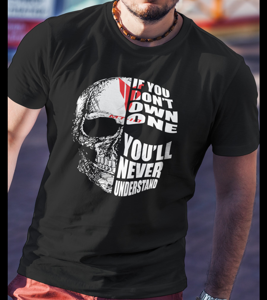 If You Don't Own One MT10 You'll Never Understand T-Shirt