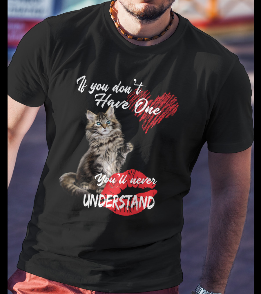 If You Don't Have One You'll Never Understand Maine Coon Cat T-Shirt